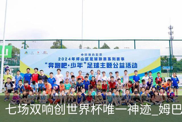 七场双响创世界杯唯一神迹 姆巴佩展现统治级实力