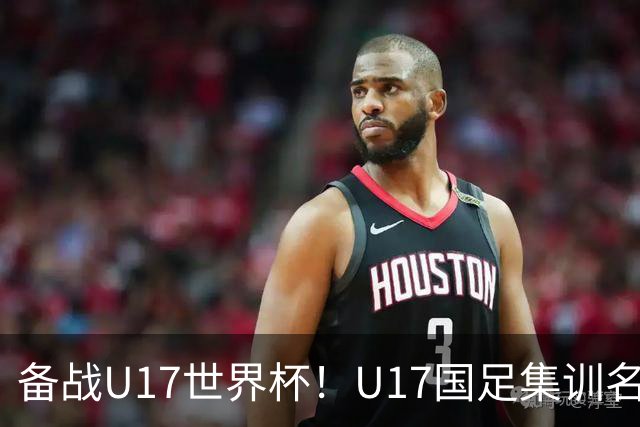 备战U17世界杯！U17国足集训名单：帅惟浩入选，张伯霖、谢晋在列