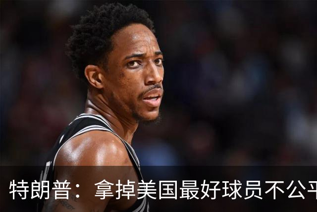 特朗普：拿掉美国最好球员不公平 只要求复核无关决定
