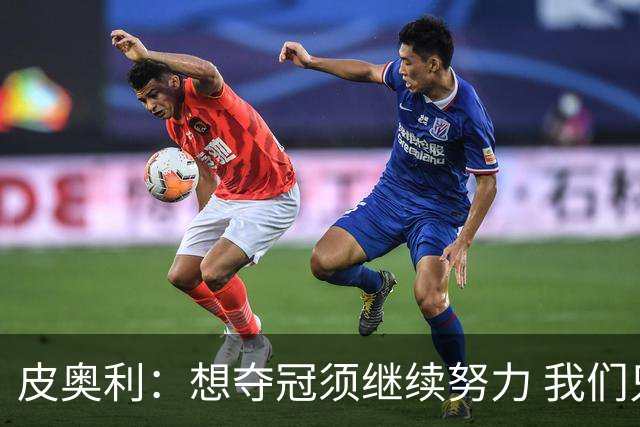 皮奥利：想夺冠须继续努力 我们只是赢下一场比赛