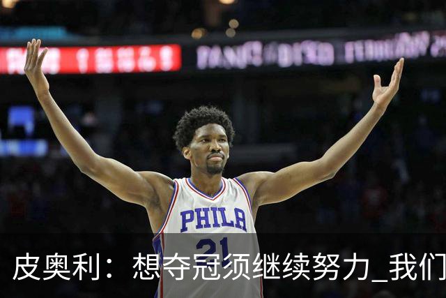 皮奥利：想夺冠须继续努力 我们只是赢下一场比赛